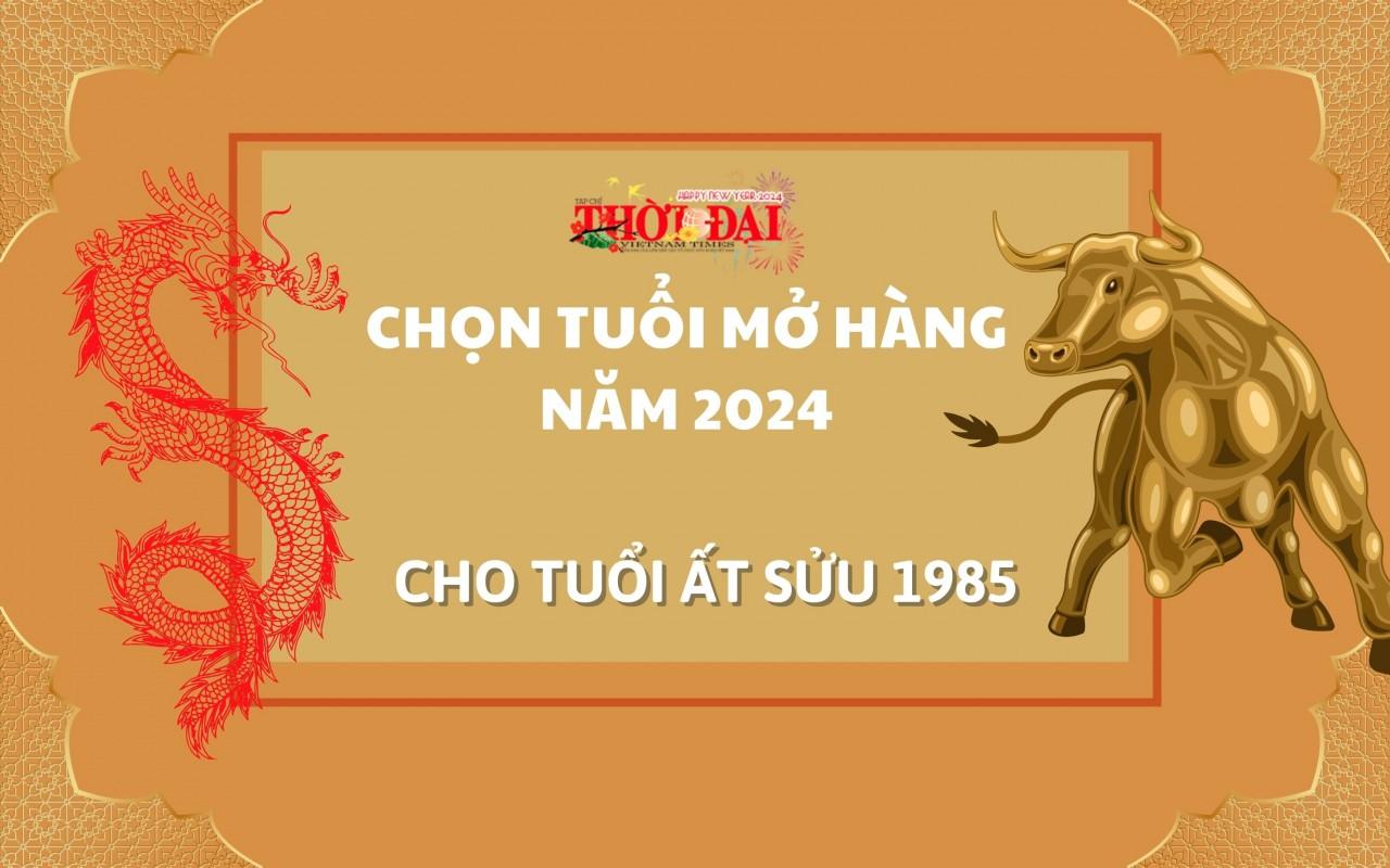 Tuổi mở hàng năm 2024 cho người tuổi Ất Sửu 1985