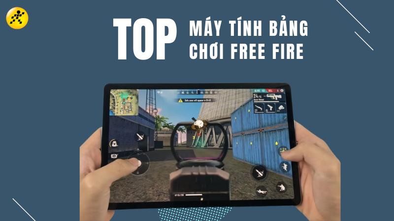 Tổng hợp 5 máy tính bảng chơi Free Fire siêu xịn sò mà bạn không nên bỏ qua