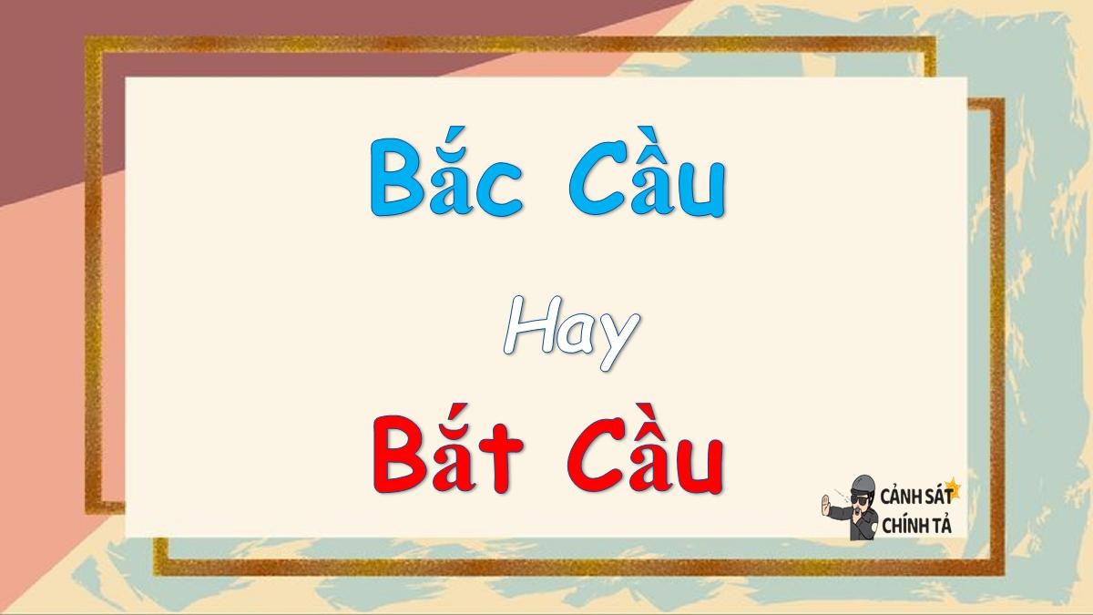 Bắc cầu hay bắt cầu là đúng chính tả?