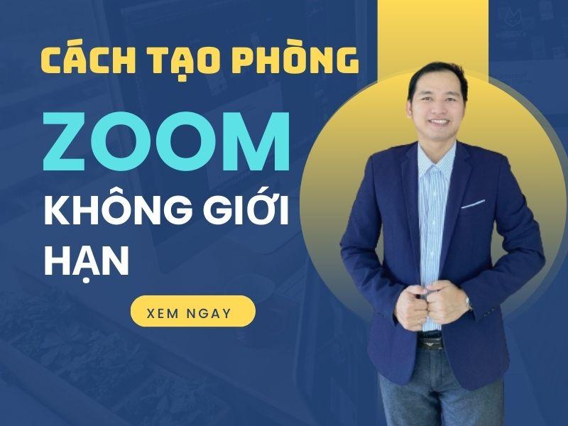 Cách Tạo Phòng Zoom Không Giới Hạn 40 Phút & Không Giới Hạn Số Người Tham Gia
