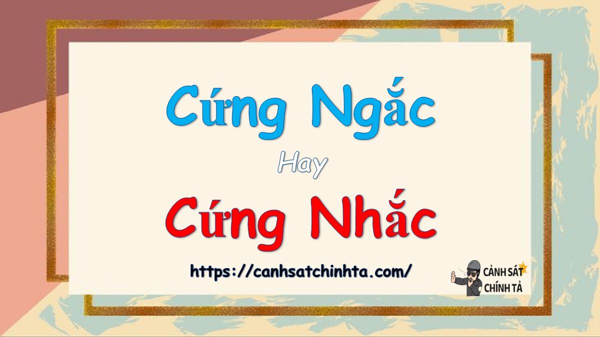 Cứng ngắc hay cứng nhắc là đúng chính tả?