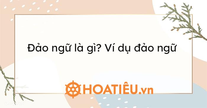 Đảo ngữ là gì? Ví dụ đảo ngữ