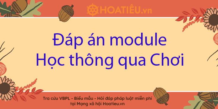 Đáp án Module học thông qua chơi (Đủ 5 Module)