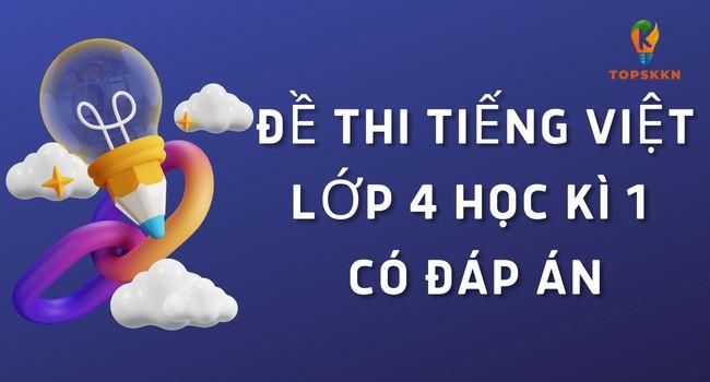 Top 23 Đề Thi Tiếng Việt Lớp 4 Học Kì 1 Có Đáp Án Chi Tiết Nhất