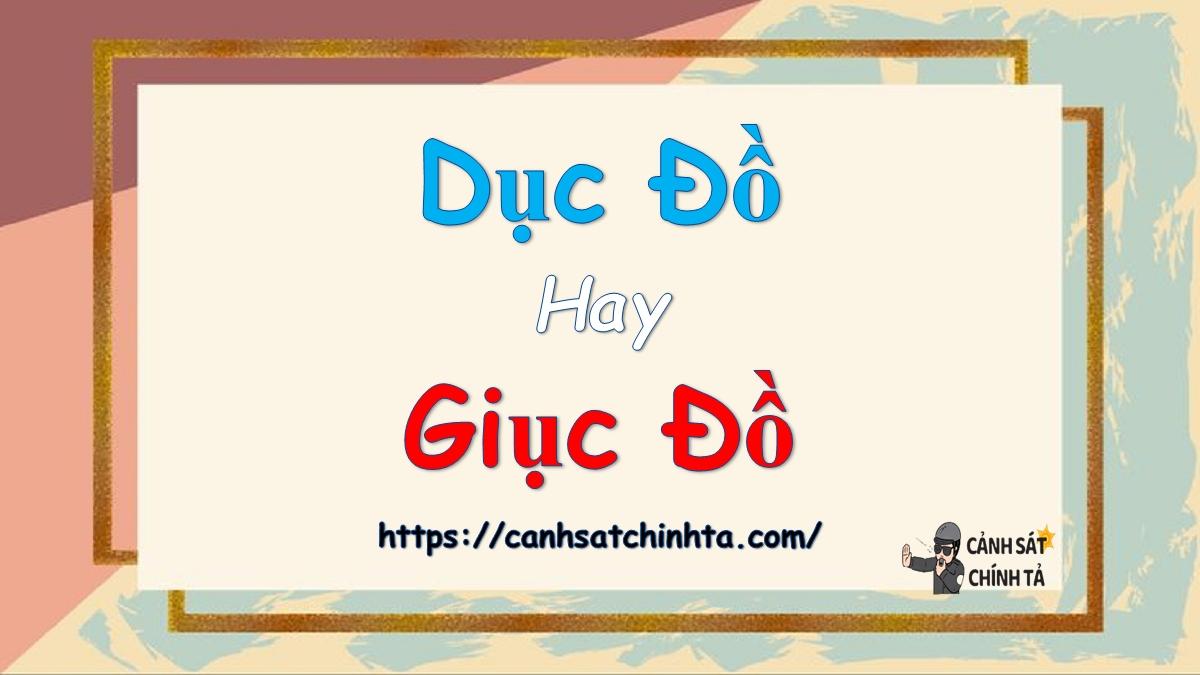 Dục đồ hay Giục đồ là đúng chính tả?