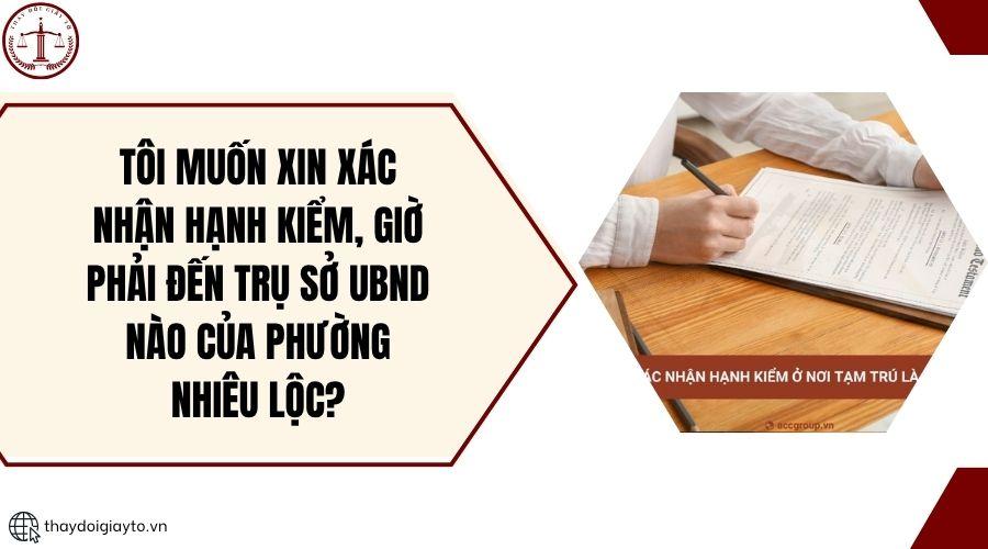 Tôi muốn xin xác nhận hạnh kiểm, giờ phải đến trụ sở UBND nào của Phường Nhiêu Lộc?