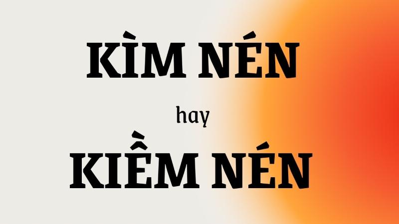 Kìm nén hay kiềm nén đúng chính tả? Nghĩa là gì?