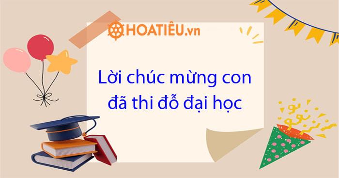 Lời chúc mừng con đã thi đỗ đại học ngắn gọn, hay, cảm động nhất
