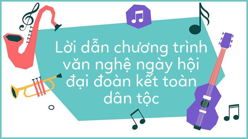 Lời dẫn văn nghệ ngày hội Đại đoàn kết toàn dân tộc hay nhất