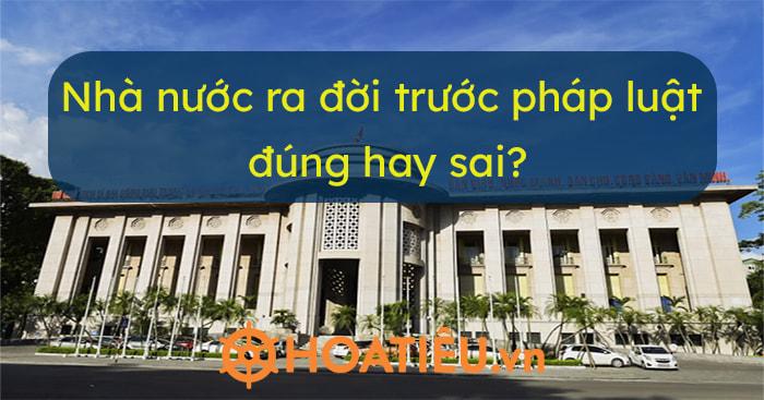 Nhà nước ra đời trước pháp luật đúng hay sai?
