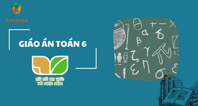 Giáo Án Môn Toán Lớp 6 Kết Nối Tri Thức Miễn Phí (Cả Năm)