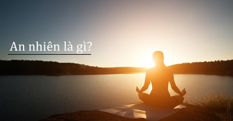 An nhiên là gì? Ý nghĩa và cách để sống an nhiên tự tại