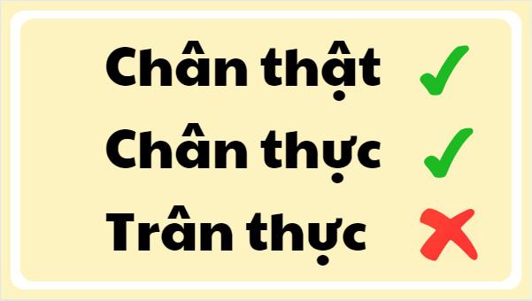 Chân thực hay chân thật hay trân thực đúng chính tả?