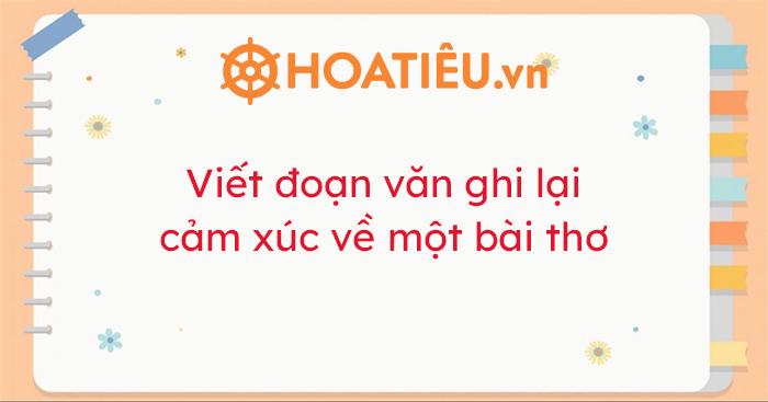 Đoạn văn ghi lại cảm xúc về một bài thơ lớp 6 CTST