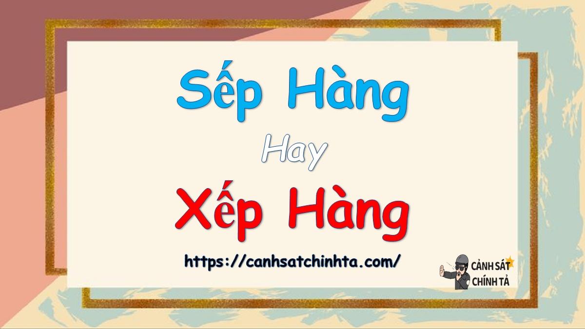 Sếp hàng hay Xếp hàng là đúng chính tả?