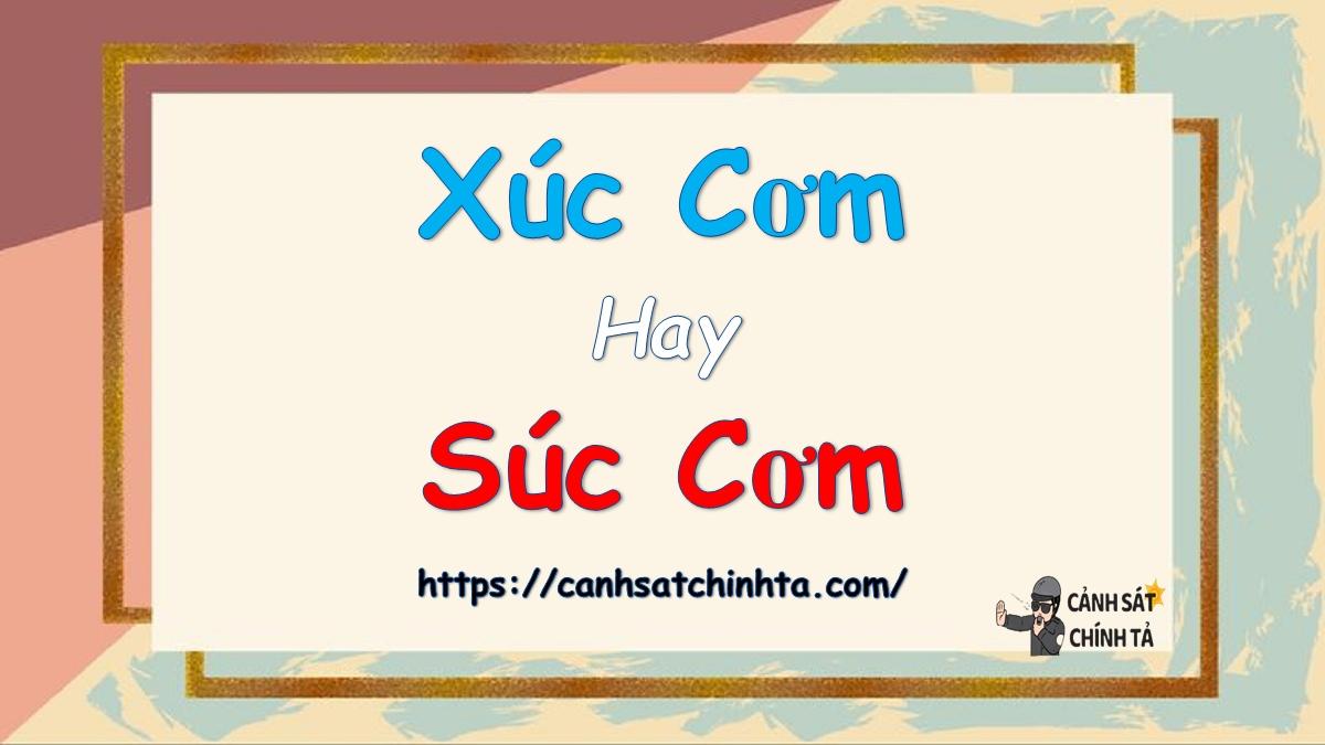 Xúc cơm hay súc cơm là đúng chính tả?