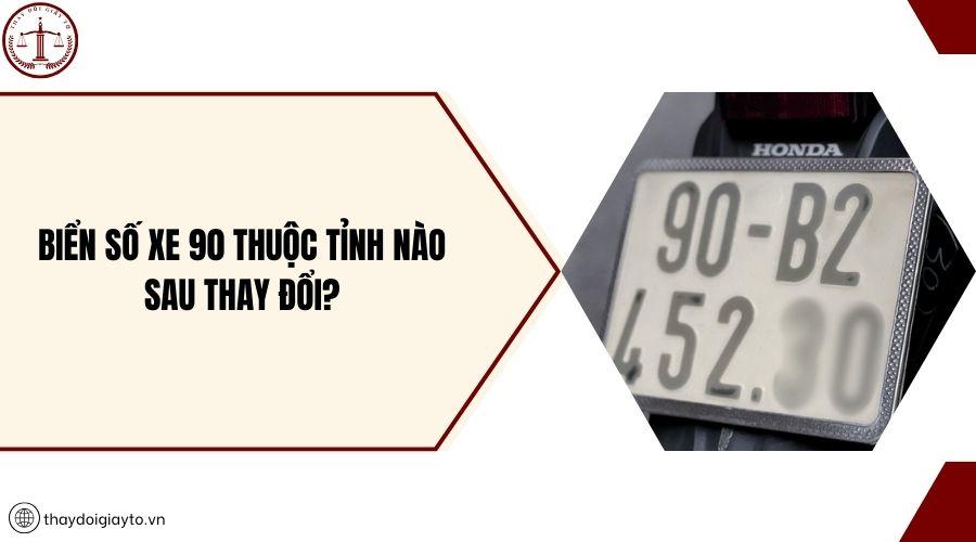 Biển số xe 90 thuộc tỉnh nào sau thay đổi?