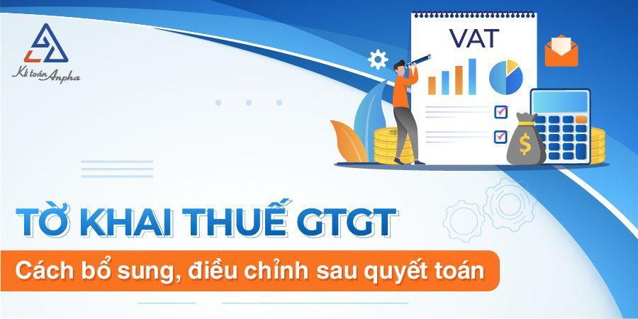 Hướng dẫn cách bổ sung, điều chỉnh tờ khai thuế GTGT - [Mới]