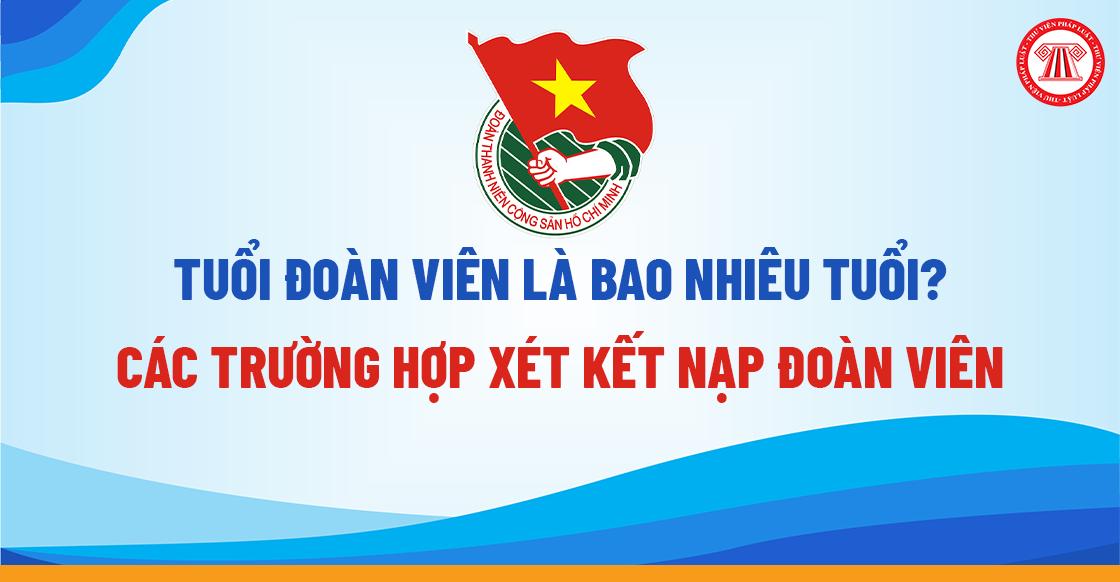 Tuổi đoàn viên là bao nhiêu tuổi? Các trường hợp xét kết nạp đoàn viên
