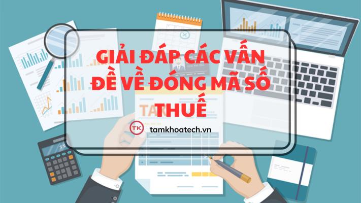 Giải đáp các vấn đề về đóng mã số thuế? Doanh nghiệp nào cũng CẦN BIẾT
