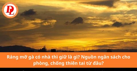 Ráng mỡ gà có nhà thì giữ là gì? Nguồn ngân sách cho phòng, chống thiên tai từ đâu?
