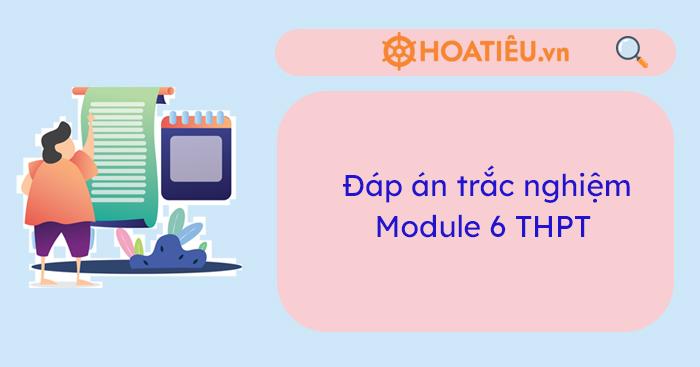 Đáp án trắc nghiệm Module 6 THPT