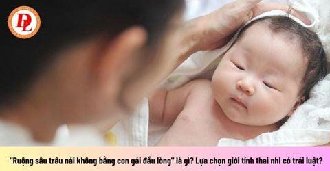 "Ruộng sâu trâu nái không bằng con gái đầu lòng" là gì? Lựa chọn giới tính thai nhi có trái luật?
