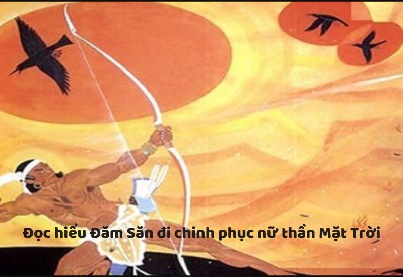 Soạn bài Đăm Săn đi chinh phục nữ thần mặt trời – Sử thi Ê Đê