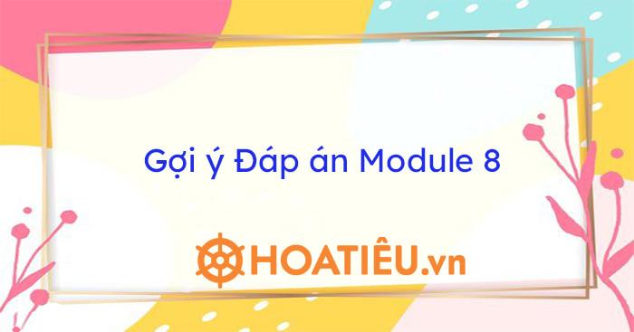 Gợi ý Đáp án Module 8 năm 2025 đầy đủ nhất