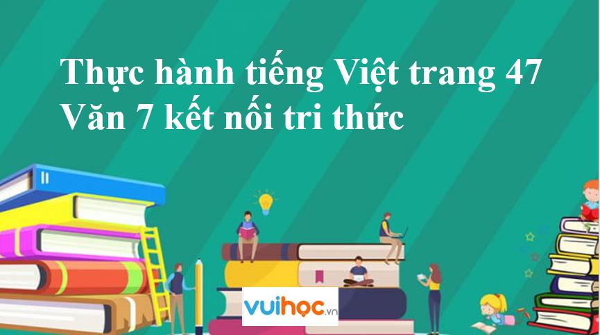 Thực hành tiếng Việt trang 47| Văn 7 kết nối tri thức