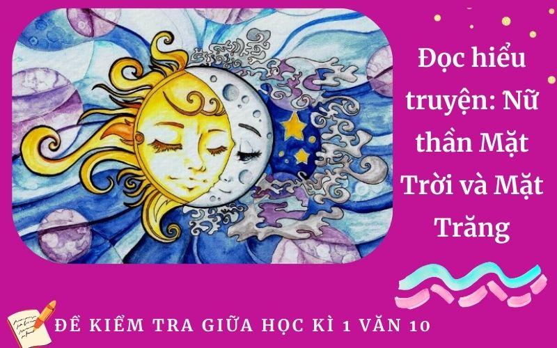 Đọc hiểu truyện: Nữ thần Mặt Trời và Mặt Trăng | Đề Kiểm tra giữa học kì 1 Ngữ Văn 10 Trường THPT Diên Hồng
