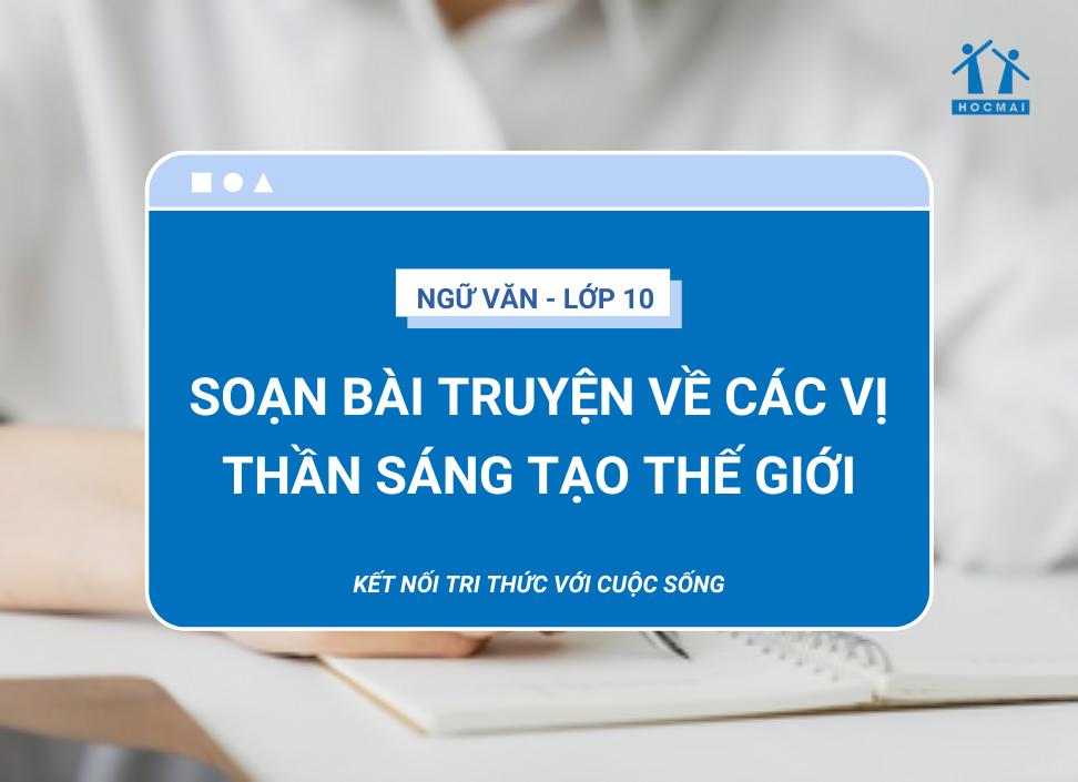 Soạn bài Truyện về các vị thần sáng tạo thế giới – Ngữ văn 10 Kết nối tri thức