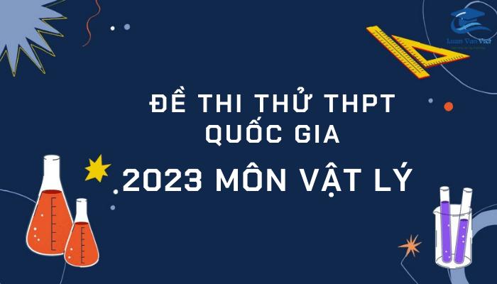 17 Đề Thi Thử Lý THPT Quốc Gia 2023 PDF Có Đáp Án