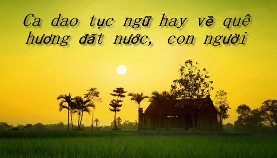 CA DAO TỤC NGỮ VỀ TÌNH YÊU QUÊ HƯƠNG ĐẤT NƯỚC
