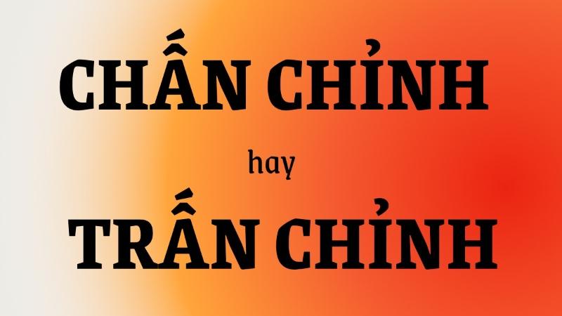 Chấn chỉnh hay trấn chỉnh đúng chính tả?