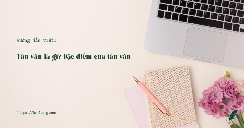 Tản văn là gì? Đặc điểm của tản văn - Hòa Lương