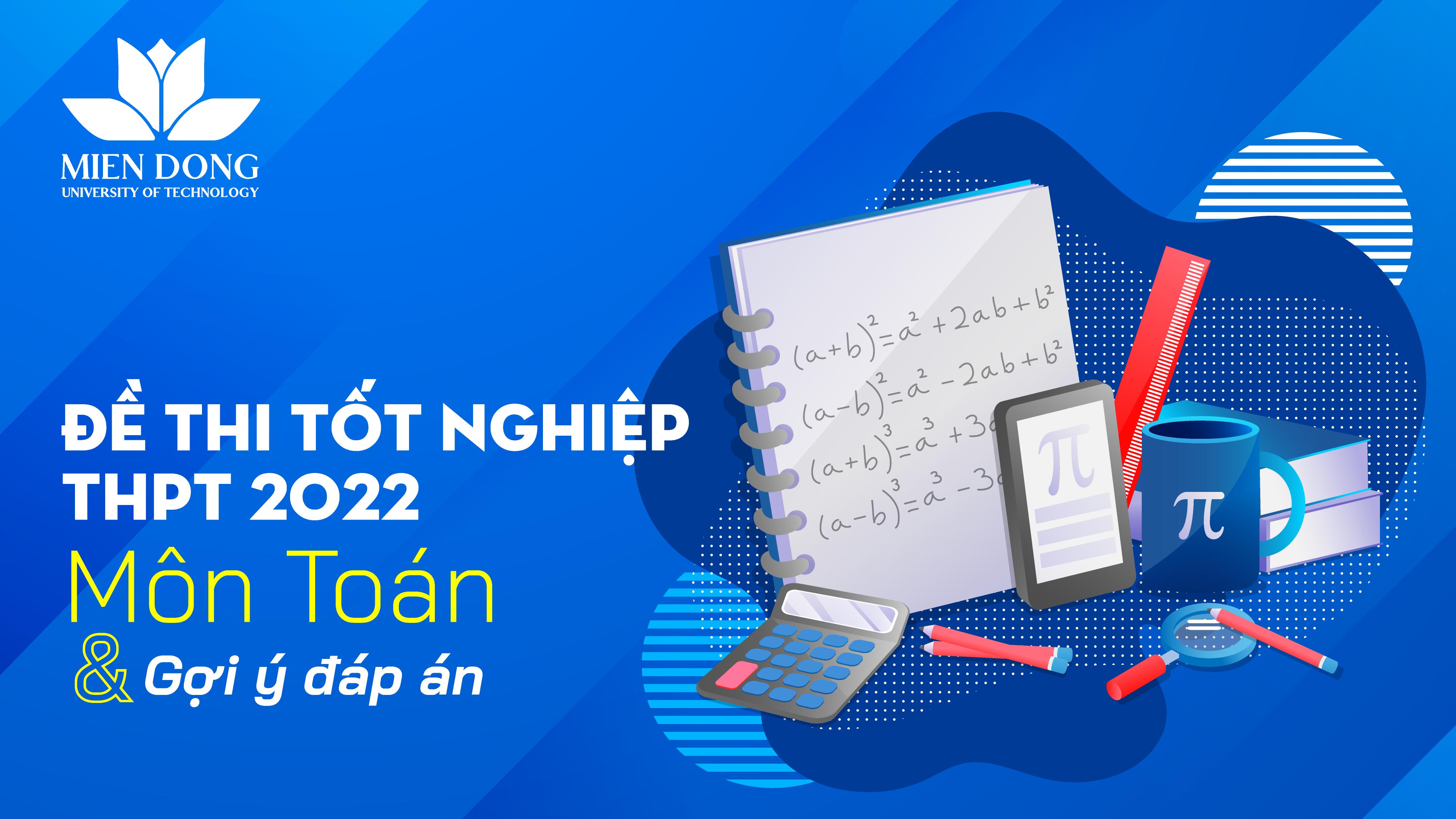 Đề thi tốt nghiệp THPT năm 2022 môn Toán và gợi ý giải đề - Viện Sau Đại học & Đào tạo ngắn hạn