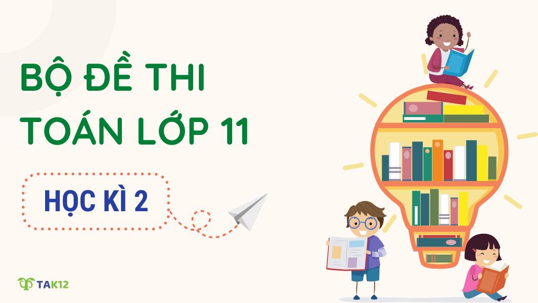Trọn bộ đề thi học kì 2 lớp 11 môn Toán