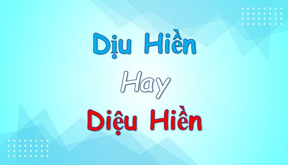 Dịu hiền hay Diệu hiền đúng chính tả?