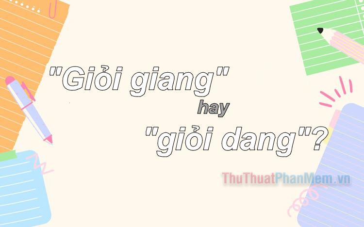 Giỏi giang hay Giỏi dang mới đúng chính tả