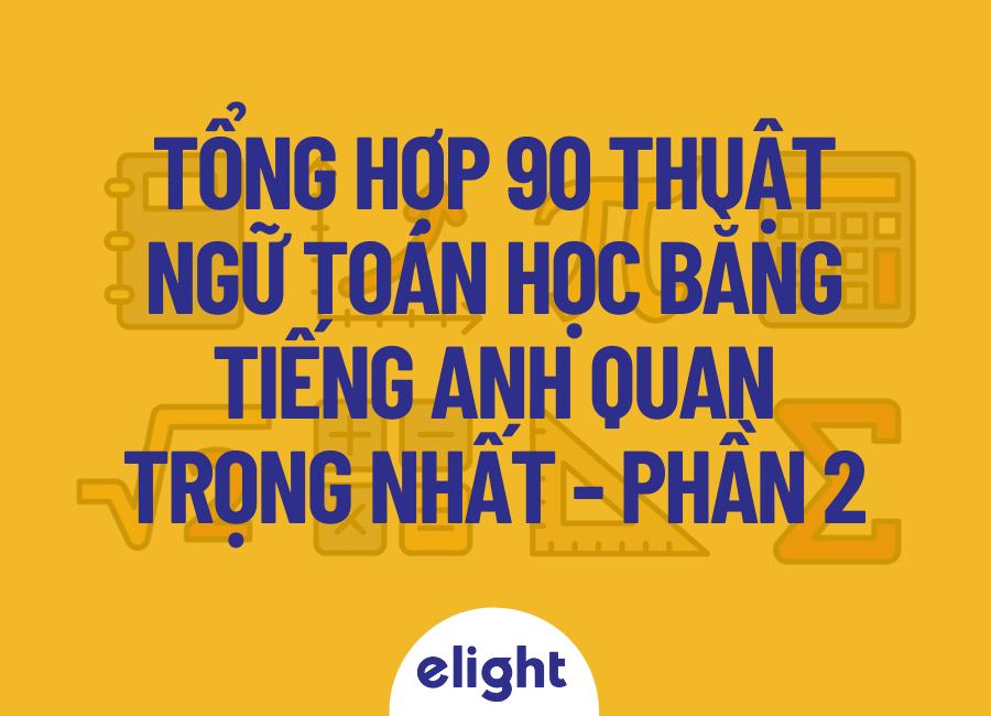 Tổng hợp 90 thuật ngữ toán học bằng tiếng Anh quan trọng nhất – phần 2!