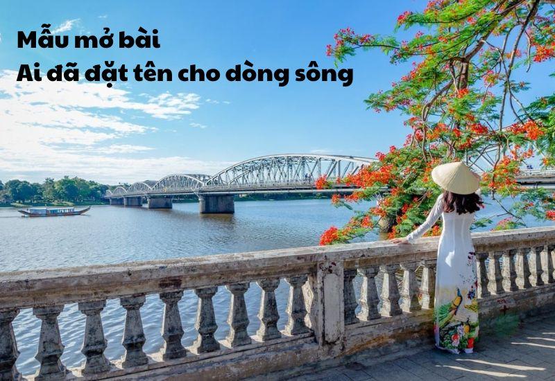 100+ cách mở bài, kết bài Ai đã đặt tên cho dòng sông hay