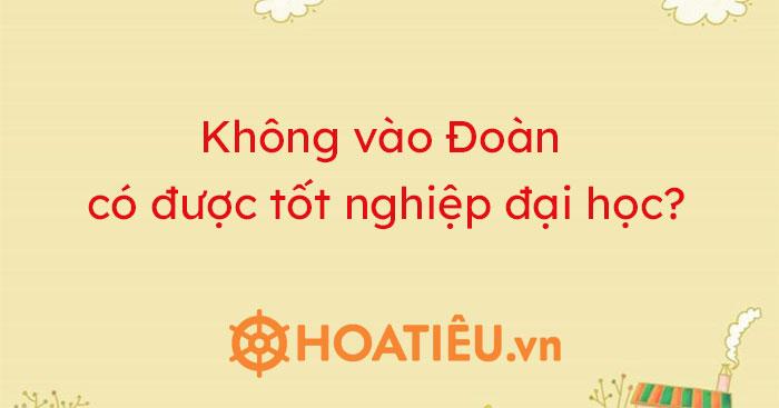 Không vào đoàn có được tốt nghiệp đại học?
