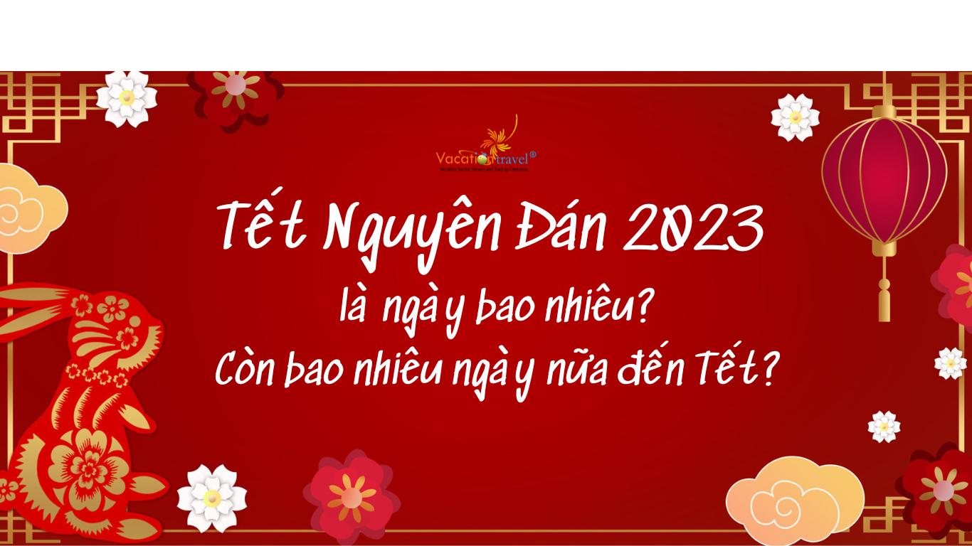 TẾT NGUYÊN ĐÁN 2023 VÀO NGÀY NÀO DƯƠNG LỊCH? LỊCH NGHỈ CHÍNH THỨC
