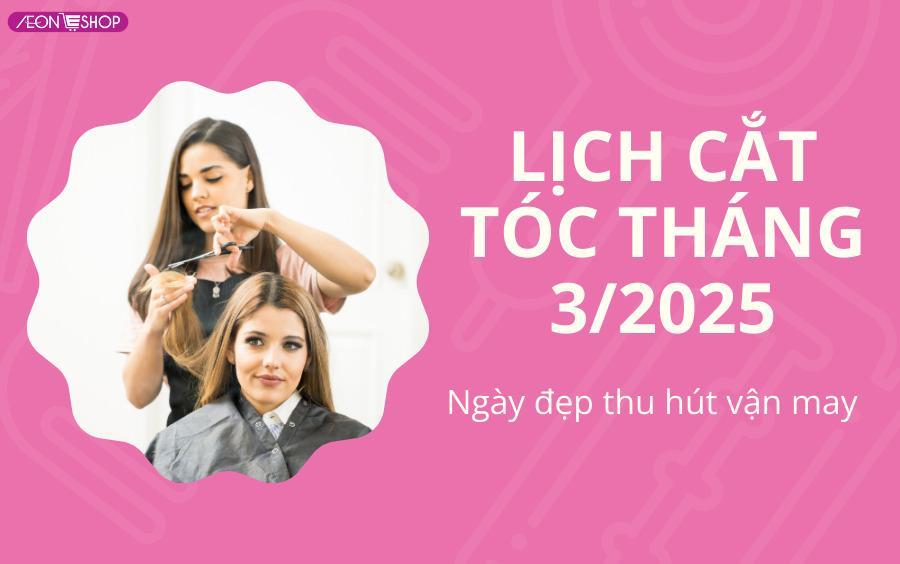 Lịch cắt tóc tháng 3 năm 2025: Ngày tốt mang đến tài lộc, may mắn