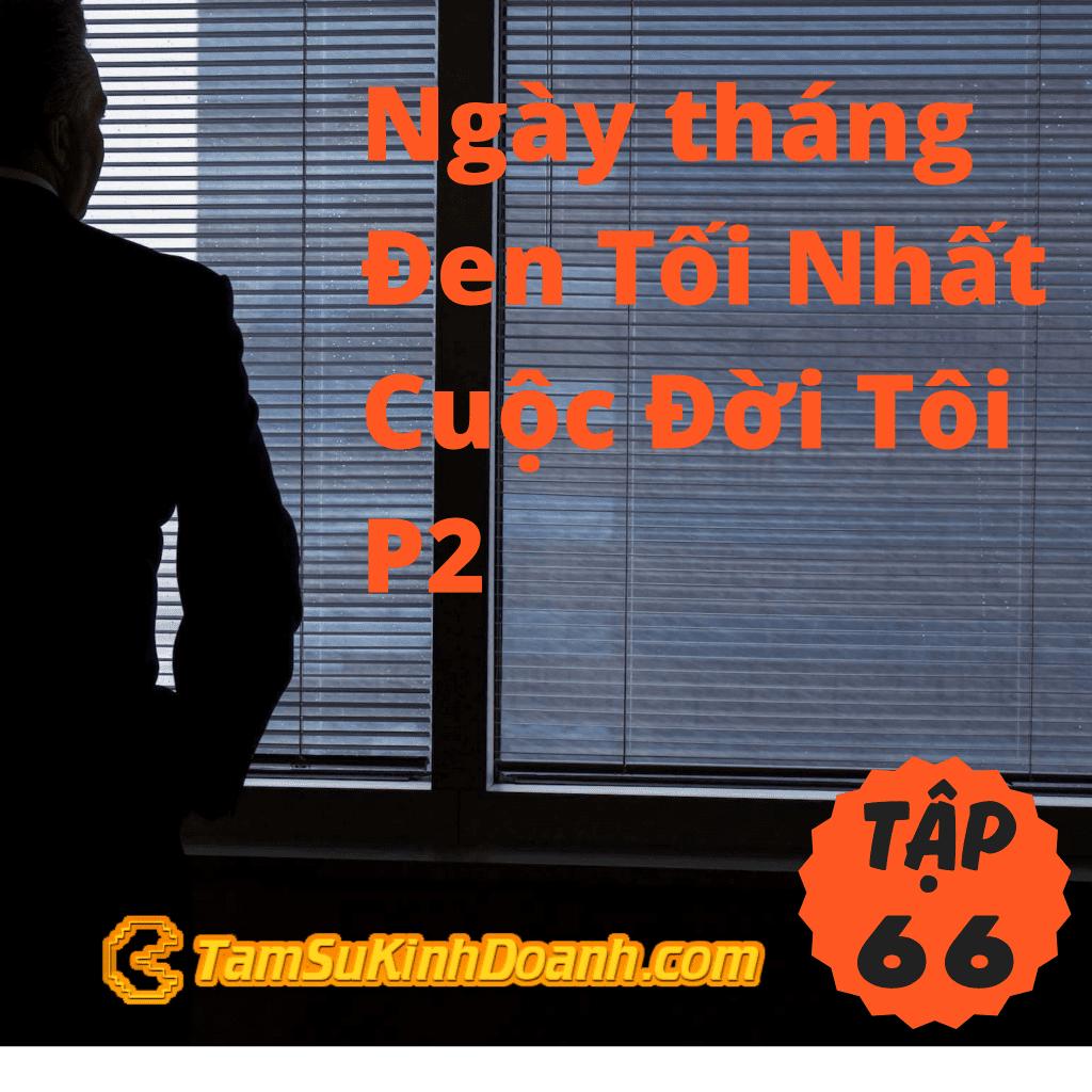 Tập 66: Những Ngày tháng Đen Tối Nhất Cuộc Đời Tôi (P2)
