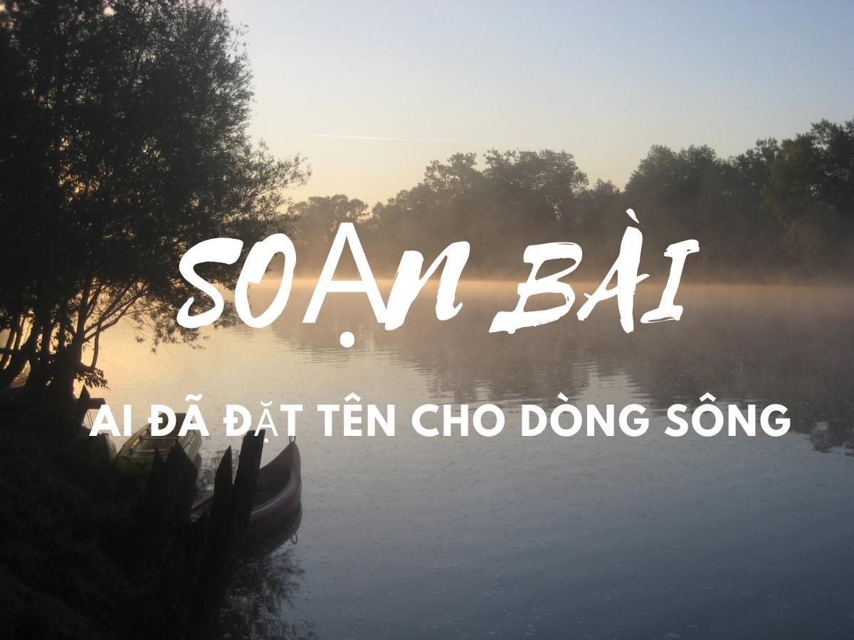 Soạn bài Ai đã đặt tên cho dòng sông | Soạn văn 12