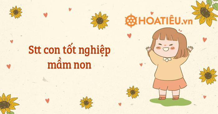 Stt con tốt nghiệp mầm non hay, đủ mọi cung bậc cảm xúc