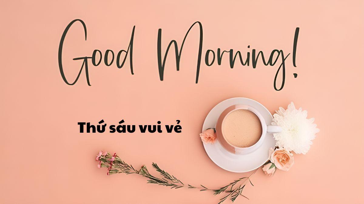 50+ lời chào ngày mới thứ 6 tốt lành, tràn ngập yêu thương