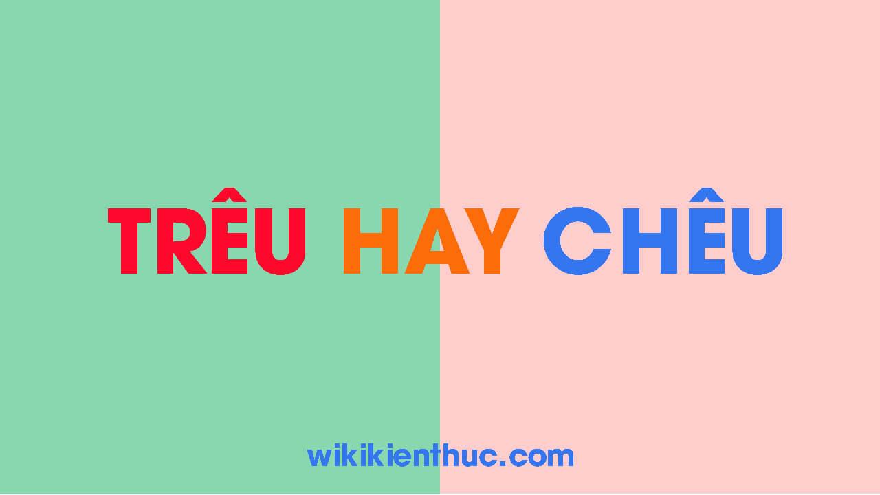 Trêu hay Chêu? Quy tắc viết đúng chính tả của 2 âm “tr – ch”